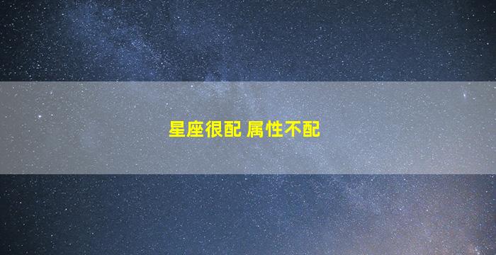 星座很配 属性不配